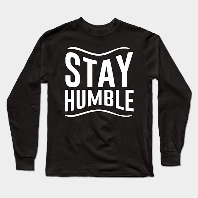 Stay Humble Long Sleeve T-Shirt by QuotesInMerchandise